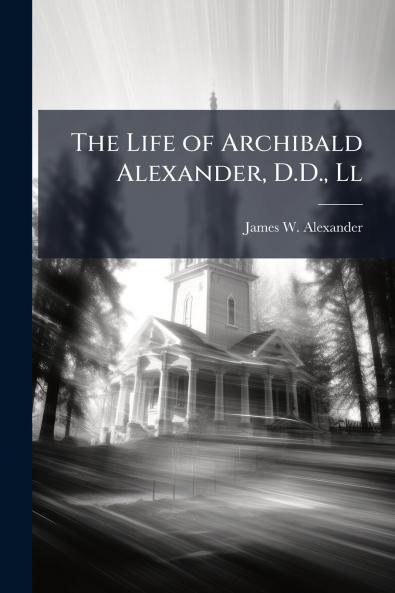 The Life of Archibald Alexander D.D. Ll