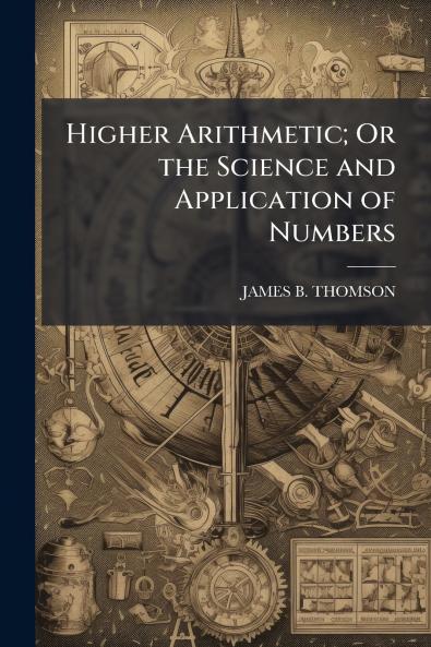 Higher Arithmetic; Or the Science and Application of Numbers