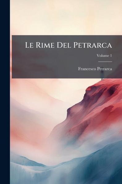 Le Rime Del Petrarca; Volume 1