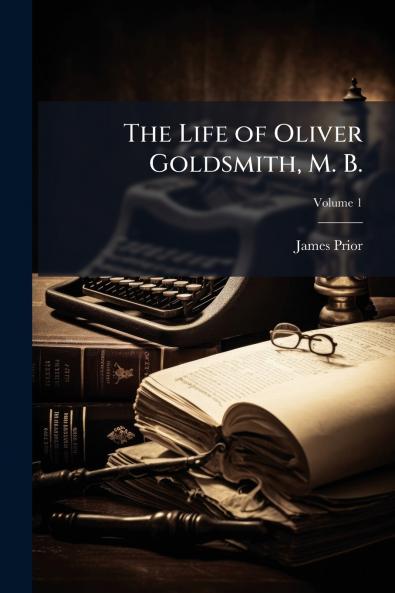 The Life of Oliver Goldsmith M. B.
