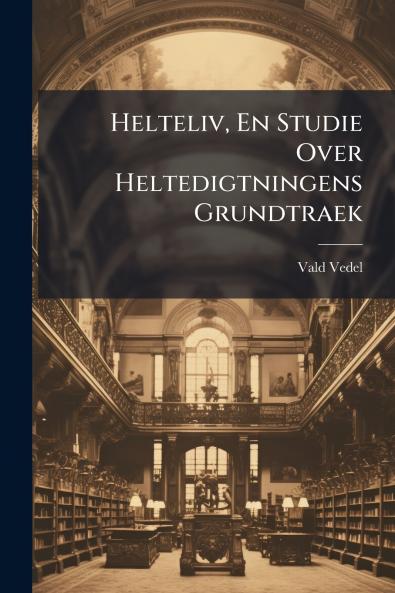Helteliv En Studie Over Heltedigtningens Grundtraek