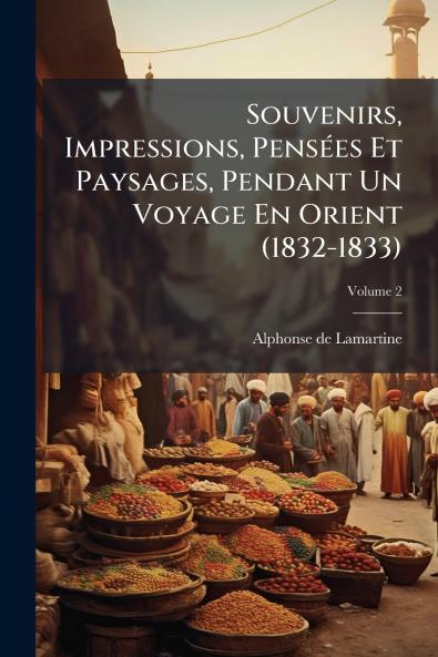 Souvenirs Impressions Pensées Et Paysages Pendant Un Voyage En Orient (1832-1833)