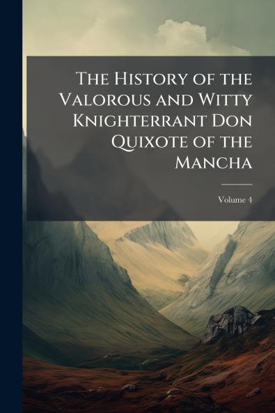 The History of the Valorous and Witty Knighterrant Don Quixote of the Mancha; Volume 4