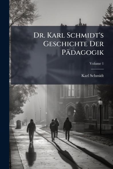 Dr. Karl Schmidt's Geschichte Der Pädagogik