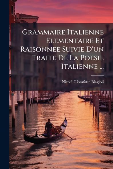 Grammaire Italienne Elementaire Et Raisonnee Suivie D'un Traite De La Poesie Italienne ...