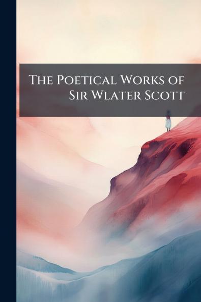 The Poetical Works of Sir Wlater Scott