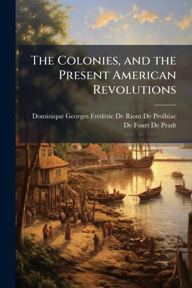 The Colonies and the Present American Revolutions