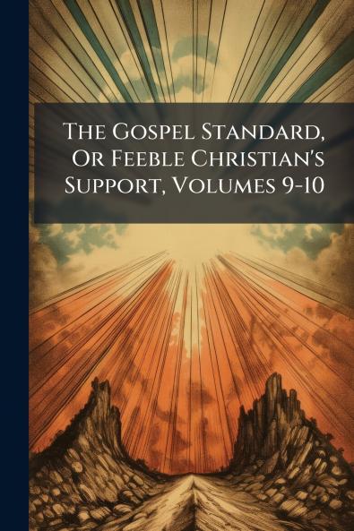 The Gospel Standard Or Feeble Christian's Support Volumes 9-10