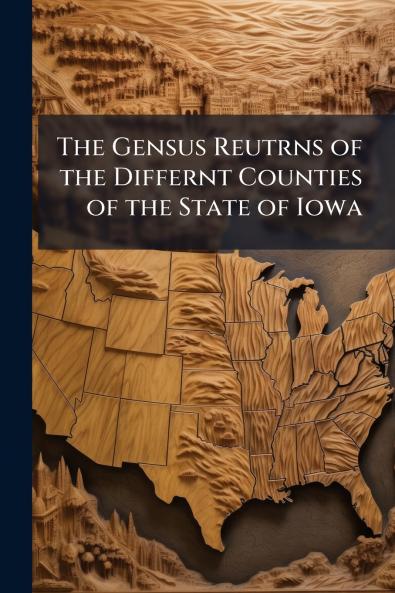 The Gensus Reutrns of the Differnt Counties of the State of Iowa