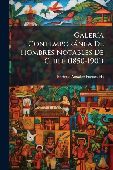 Galería Contemporánea De Hombres Notables De Chile (1850-1901)