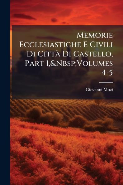 Memorie Ecclesiastiche E Civili Di Città Di Castello Part 1&Nbsp;Volumes 4-5