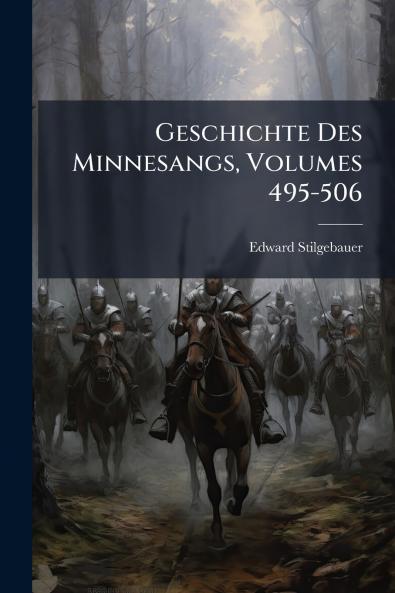 Geschichte Des Minnesangs Volumes 495-506