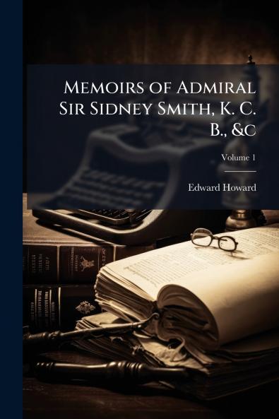 Memoirs of Admiral Sir Sidney Smith K. C. B. &c; Volume 1