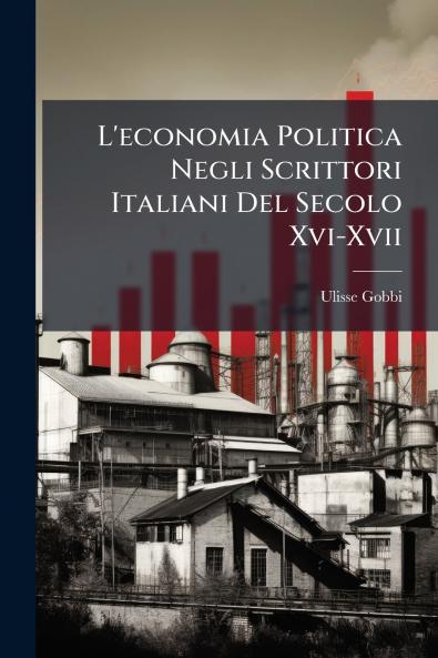 L'economia Politica Negli Scrittori Italiani Del Secolo Xvi-Xvii