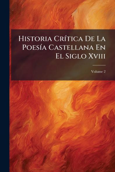 Historia Crítica De La Poesía Castellana En El Siglo Xviii; Volume 2