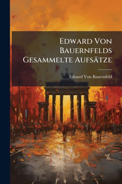 Edward Von Bauernfelds Gesammelte Aufsätze