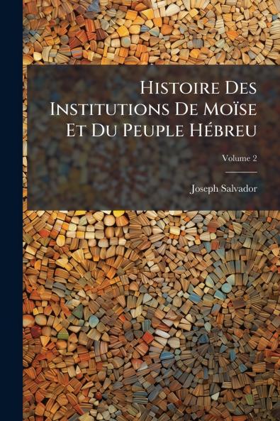 Histoire Des Institutions De Moïse Et Du Peuple Hébreu; Volume 2