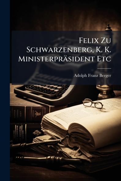Felix Zu Schwarzenberg K. K. Ministerpräsident Etc
