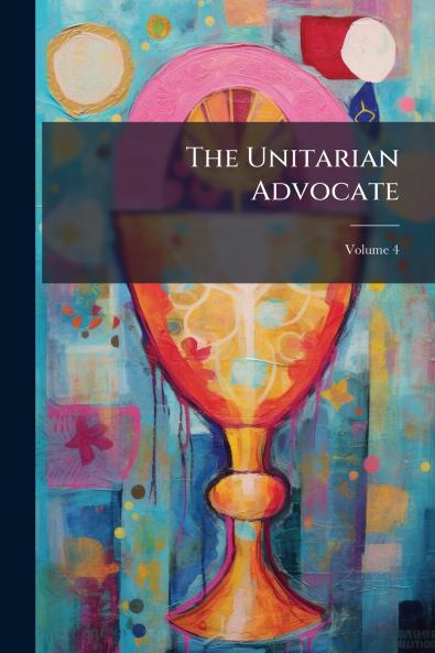 The Unitarian Advocate; Volume 4