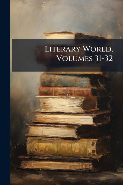 Literary World Volumes 31-32
