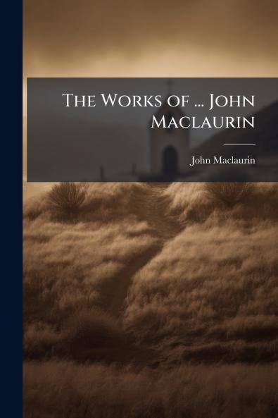 The Works of ... John Maclaurin