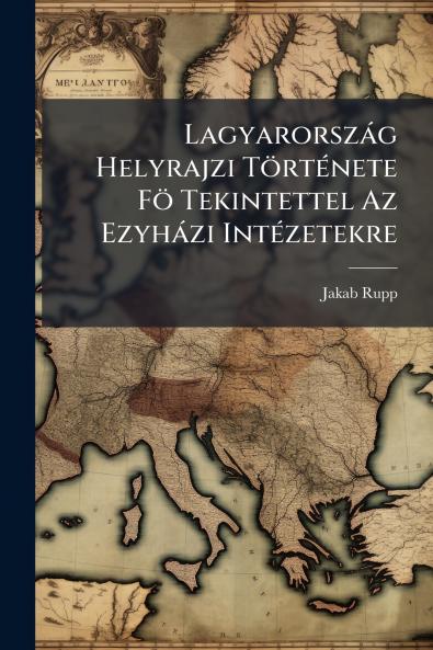 Lagyarország Helyrajzi Története Fö Tekintettel Az Ezyházi Intézetekre