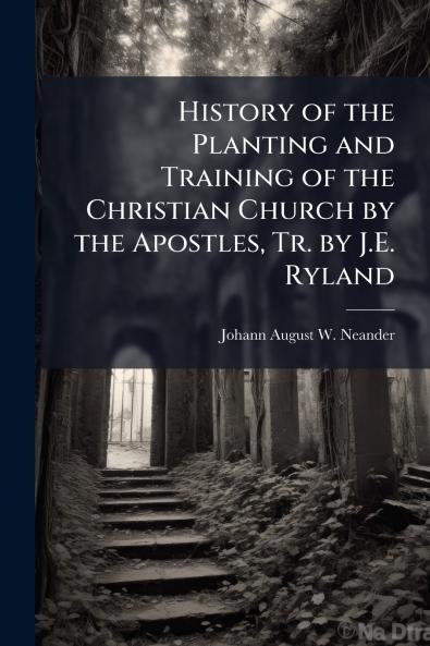 History of the Planting and Training of the Christian Church by the Apostles Tr. by J.E. Ryland