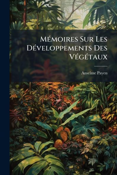 Mémoires Sur Les Développements Des Végétaux