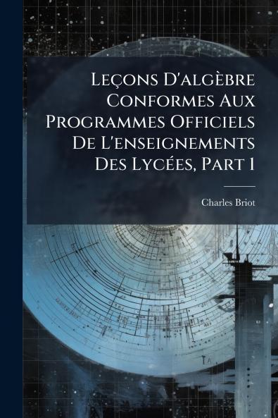 Leçons D'algèbre Conformes Aux Programmes Officiels De L'enseignements Des Lycées Part 1