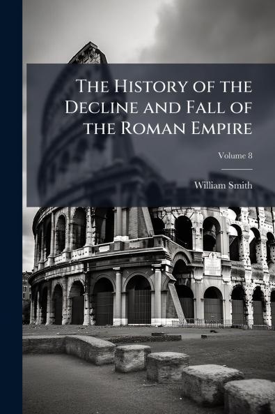 The History of the Decline and Fall of the Roman Empire; Volume 8