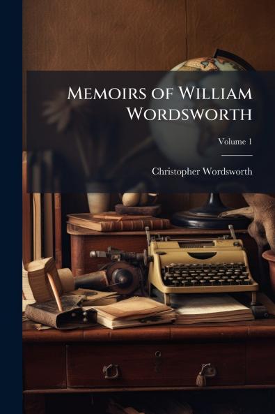 Memoirs of William Wordsworth; Volume 1