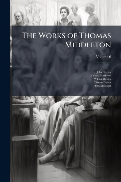 The Works of Thomas Middleton; Volume 6
