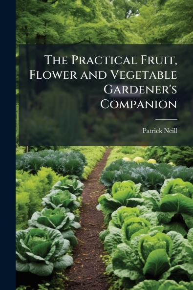 The Practical Fruit Flower and Vegetable Gardener's Companion