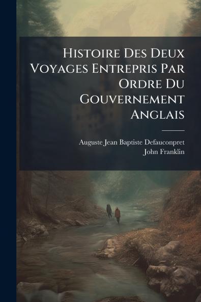 Histoire Des Deux Voyages Entrepris Par Ordre Du Gouvernement Anglais