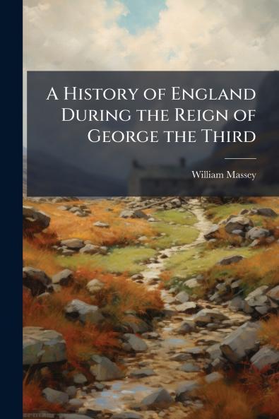 A History of England During the Reign of George the Third