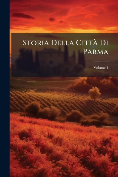 Storia Della Città Di Parma; Volume 1
