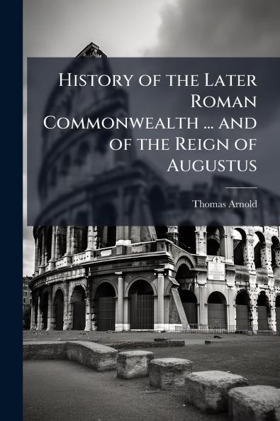 History of the Later Roman Commonwealth ... and of the Reign of Augustus