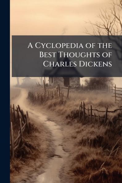 A Cyclopedia of the Best Thoughts of Charles Dickens