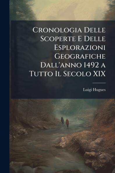Cronologia Delle Scoperte E Delle Esplorazioni Geografiche Dall'anno 1492 a Tutto Il Secolo XIX