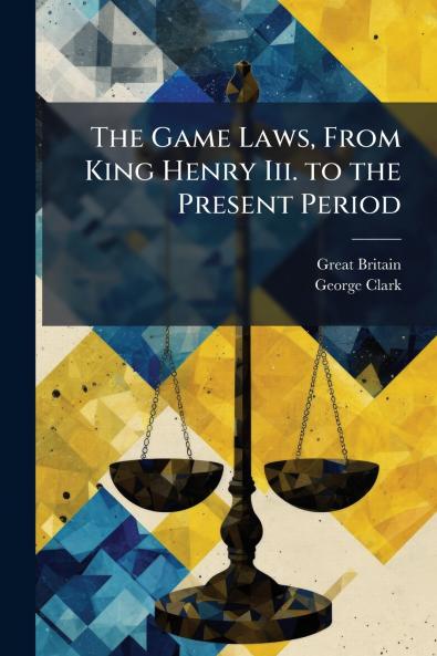 The Game Laws From King Henry Iii. to the Present Period