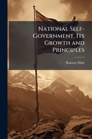 National Self-Government Its Growth and Principles
