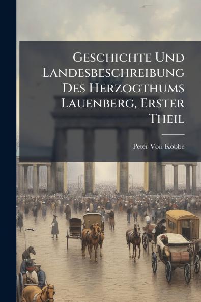 Geschichte Und Landesbeschreibung Des Herzogthums Lauenberg Erster Theil