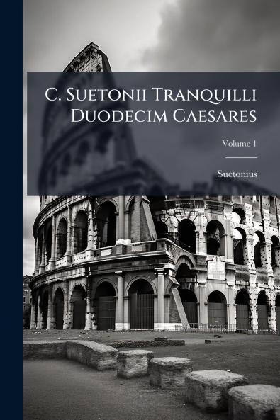 C. Suetonii Tranquilli Duodecim Caesares