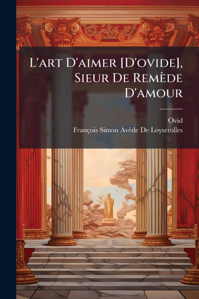 L'art D'aimer [D'ovide] Sieur De Remède D'amour