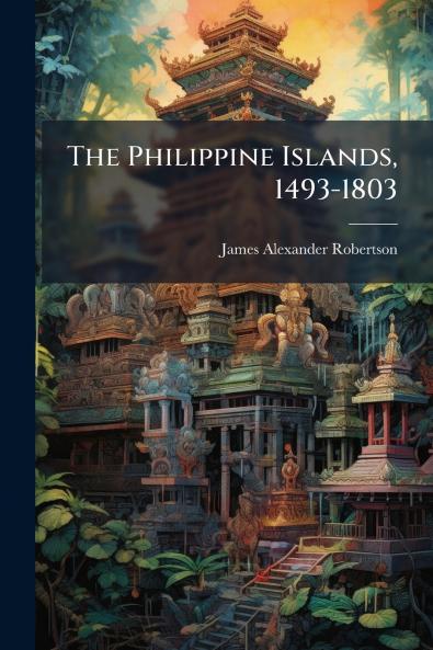 The Philippine Islands 1493-1803