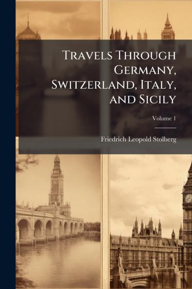 Travels Through Germany Switzerland Italy and Sicily; Volume 1
