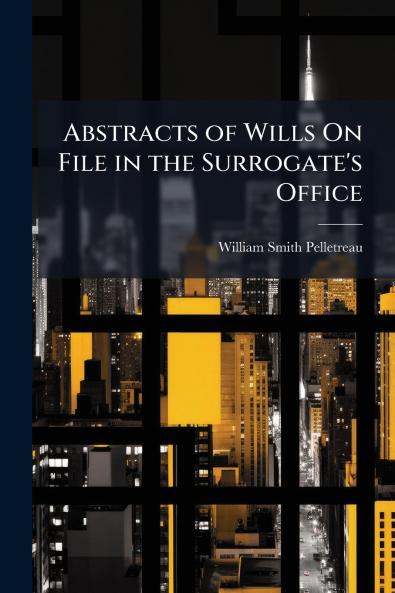 Abstracts of Wills On File in the Surrogate's Office