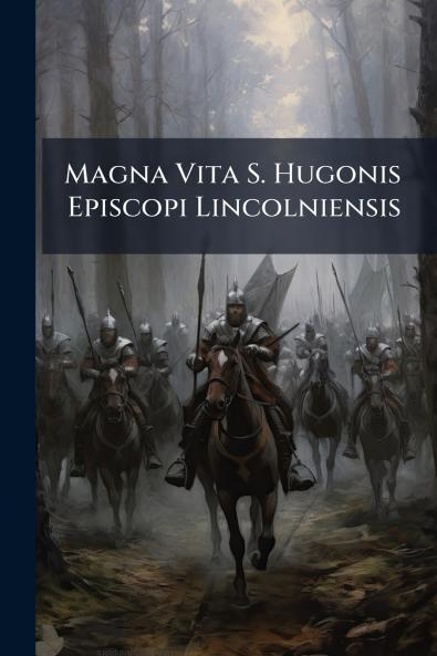 Magna Vita S. Hugonis Episcopi Lincolniensis