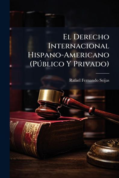 El Derecho Internacional Hispano-Americano (Público Y Privado)