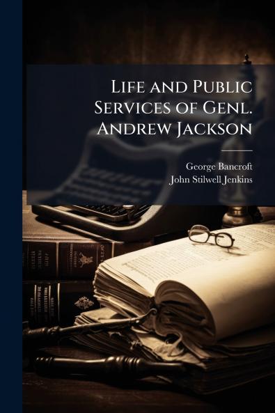 Life and Public Services of Genl. Andrew Jackson